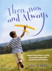 Image for Then, Now and Always : Supporting Children as They Journey Through Grief: A Guide for Practitioners