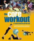 Image for The Core Workout : A Definitive Guide to Swiss Ball Training for Athletes, Coaches and Fitness Professionals