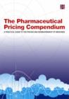 Image for The Pharmaceutical Pricing Compendium : A Practical Guide to the Pricing and Reimbursement of Medicines
