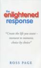 Image for The enlightened response  : create the life you want - moment to moment, choice by choice