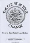 Image for The Cheat in Your Change : How to Spot Fake Pound Coins