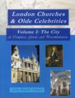 Image for London churches &amp; olde celebrities  : a compleat guide and perambulationVolume 1,: The city : Volume I : The City