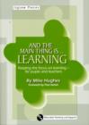 Image for And the Main Thing is... Learning : Keeping the Focus on Learning - for Pupils and Teachers