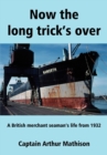 Image for Now the Long Trick&#39;s Over : A British Merchant Seaman&#39;s Life from 1932