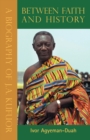 Image for Between faith and history  : a biography of J.A. Kufuor