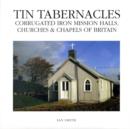 Image for Tin Tabernacles : Corrugated Iron Mission Halls, Churches &amp; Chapels of Britain