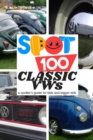 Image for Spot 100 Classic VWs : A Spotter&#39;s Guide for kids and bigger kids