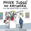 Image for Never Judge an Artwork Till You Know What it&#39;s Worth : and other cartoons about art