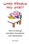 Image for Who Stole My Pie? : How to Manage Priorities, Boundaries and Expectations