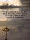 Image for The Archaeology of the Gravel Terraces of the Upper and Middle Thames
