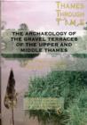 Image for The archaeology of the upper and middle Thames  : the first foundations of modern society in the Thames Valley, 1500 BC - AD 50