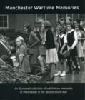 Image for Manchester Wartime Memories : An Illustrated Collection of Oral History Memories of Manchester in the Second World War