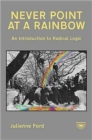 Image for Never Point at a Rainbow : An Introduction to Radical Logic