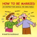 Image for How to be Married : An Instruction Manual for Newlyweds