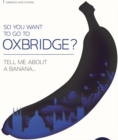 Image for So you want to go to Oxbridge?  : tell me about a banana