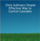 Image for Chris Sullivan&#39;s Simple Effective Way to Control Cannabis : Second Revised Edition of the Bestselling Quit/control Cannabis Book