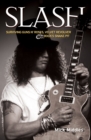 Image for Slash  : surviving Guns n&#39;Roses, Velvet Revolver &amp; rock&#39;s snake pit