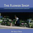 Image for The flower shop  : a year in the life of a country flower shop