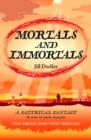 Image for Mortals and immortals  : a satirical fantasy &amp; true-in-parts memoir