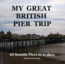 Image for My Great British Pier Trip : 66 Seaside Piers in 21 Days