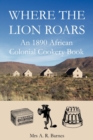 Image for Where the lion roars  : an 1890 African colonial cookery book