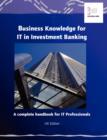 Image for Business Knowledge for IT in Investment Banking : The Complete Handbook for IT Professionals