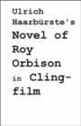 Image for Ulrich Haarburste&#39;s Novel of Roy Orbison in Clingfilm