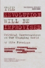 Image for The Revolution Will Be Improvised : Critical Conversations On Our Changing World