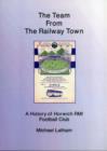 Image for The Team from the Railway Town : A History of Horwich RMI Football Club
