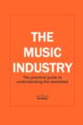Image for The music industry  : the practical guide to understanding the essentials