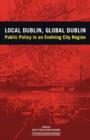 Image for Local Dublin Global Dublin : Public Policy in an Evolving City Region