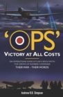 Image for Ops: victory at all costs : operations over Hitler&#39;s Reich with the crews of Bomber Command, 1939-1945 : their war - their words
