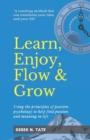 Image for Learn, Enjoy, Flow, &amp; Grow : Using the principles of positive psychology to help find passion and meaning in life