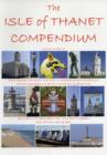 Image for The Isle of Thanet Compendium : Facts, Figures, Information and Trivia on the People, Places and History of Margate, Ramsgate and Broadstairs and the Surrounding Areas