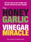 Image for The honey, garlic and vinegar miracle: 129 easy ways to lose weight, beat disease and feel ten years younger