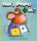 Image for Who&#39;s Poorly Too? : The Get Well Soon Book