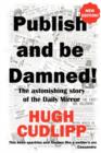 Image for Publish and be damned!  : the astonishing story of the Daily mirror