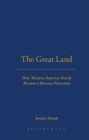 Image for The Great Land : How western America nearly became a Russian possession