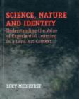 Image for Science, nature and identity  : understanding the value of experiential learning in a land art context