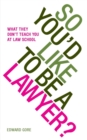 Image for So You&#39;d Like to be a Lawyer? : What They Don&#39;t Teach You at Law School