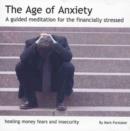 Image for The Age of Anxiety : A Guided Meditation for the Financially Stressed