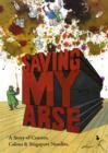 Image for Saving My Arse : A Story of Cancers, Colons and Singapore Noodles