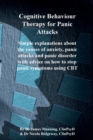 Image for CBT for Panic Attacks : Simple Explanations about the Causes of Anxiety, Panic Attacks and Panic Disorder with Advice on How to Stop Panic Symptoms Using CBT