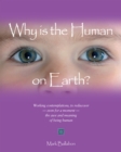Image for Why is the human on Earth?: working contemplations, to rediscover - even for a moment - the awe and meaning of being human