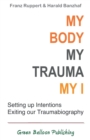 Image for My Body, My Trauma, My I : Constellating our intentions - exiting our traumabiography