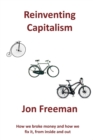 Image for Reinventing Capitalism : How we broke Money and how we fix it, from inside and out