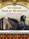 Image for Victorian Dublin Revealed: The Remarkable Legacy of Nineteenth-Century Dublin