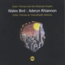 Image for Wales Bird : Aderyn Rhiannon: Dylan Thomas and the American Empire / Dylan Thomas ac Ymerodraeth America