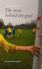 Image for The man behind the goal  : and other short stories