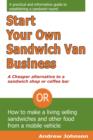 Image for Start Your Own Sandwich Van Business - a Cheaper Alternative to a Sandwich Shop or Coffee Bar : Or How to Make a Living Selling Sandwiches and Other Food from a Mobile Vehicle